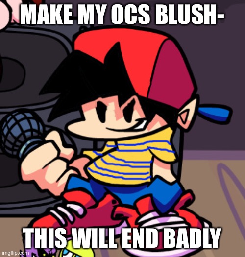 Ness but Friday night Funkin | MAKE MY OCS BLUSH-; THIS WILL END BADLY | image tagged in ness but friday night funkin | made w/ Imgflip meme maker