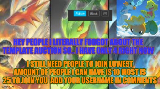 hoenn mega starters announcement | HEY PEOPLE I LITERALLY FORGOT ABOUT THE TEMPLATE AUCTION SO.. I HAVE ONLY 4 RIGHT NOW; I STILL NEED PEOPLE TO JOIN LOWEST AMOUNT OF PEOPLE I CAN HAVE IS 10 MOST IS 25 TO JOIN YOU  ADD YOUR USERNAME IN COMMENTS | image tagged in hoenn mega starters announcement | made w/ Imgflip meme maker