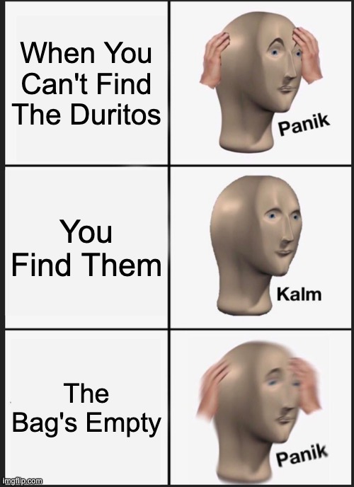 Panik Kalm Panik Meme | When You Can't Find The Duritos; You Find Them; The Bag's Empty | image tagged in memes,panik kalm panik | made w/ Imgflip meme maker