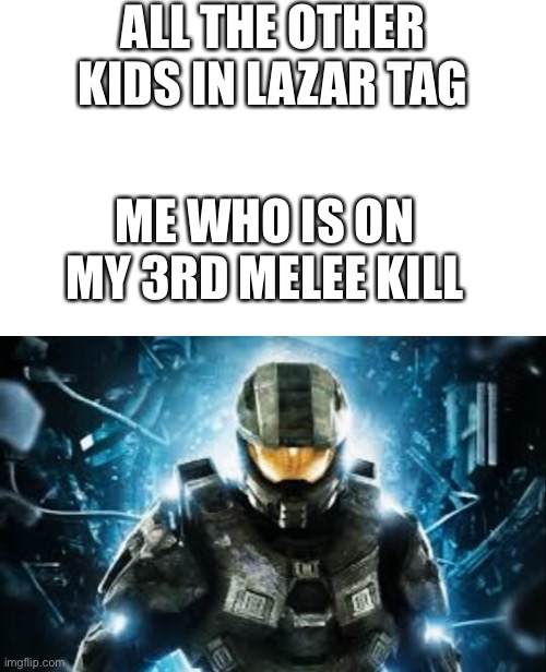 My lazartag habits | ALL THE OTHER KIDS IN LAZAR TAG; ME WHO IS ON MY 3RD MELEE KILL | image tagged in halo | made w/ Imgflip meme maker