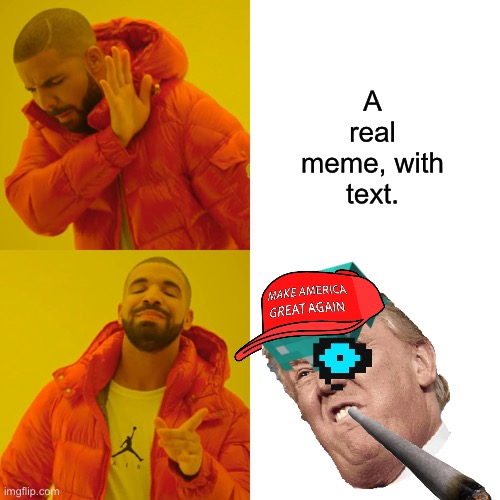 New memers be like (Remake) | A real meme, with text. | image tagged in memes,drake hotline bling,remake,new meme,haha,i have no idea what i am doing | made w/ Imgflip meme maker
