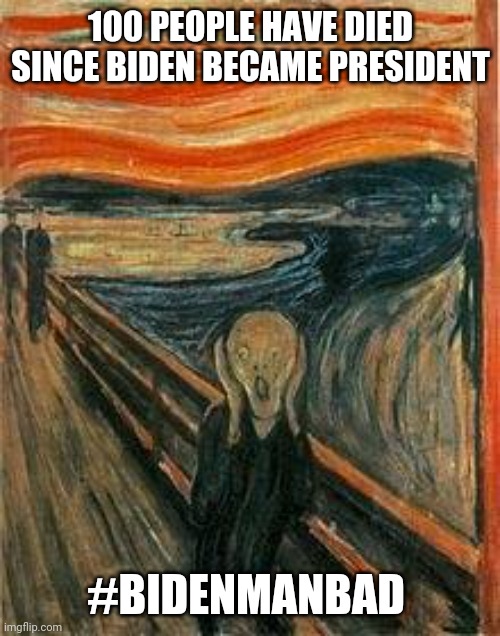 Biden is personally responsible for all covid deaths! Won't this old fool actually do something?!?! | 100 PEOPLE HAVE DIED SINCE BIDEN BECAME PRESIDENT; #BIDENMANBAD | image tagged in pablo picasso | made w/ Imgflip meme maker