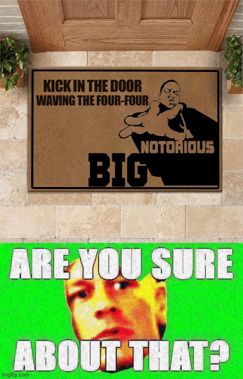 not sure if that's the best message for a doormat | image tagged in biggie kick in the door,john cena are you sure about that deep-fried 1,are you sure,biggie smalls,door,john cena | made w/ Imgflip meme maker