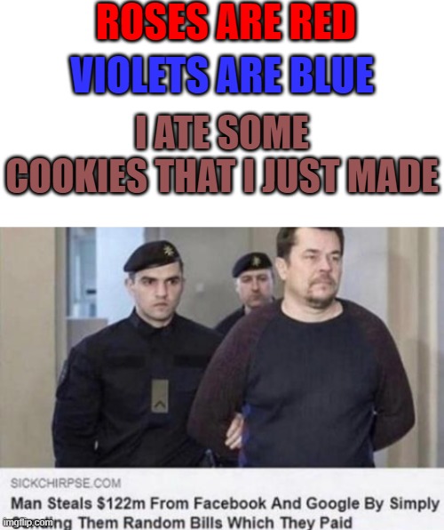  ROSES ARE RED; VIOLETS ARE BLUE; I ATE SOME COOKIES THAT I JUST MADE | image tagged in roses are red violets are are blue,memes,meme,funny memes,funny meme,roses are red | made w/ Imgflip meme maker