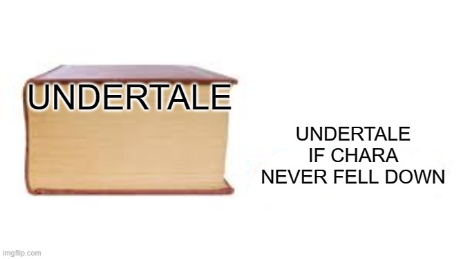 Big book small book | UNDERTALE UNDERTALE IF CHARA NEVER FELL DOWN | image tagged in big book small book | made w/ Imgflip meme maker