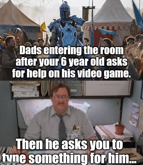 Dad video game help | Dads entering the room after your 6 year old asks for help on his video game. Then he asks you to type something for him... | image tagged in video games,dad and son,dad | made w/ Imgflip meme maker