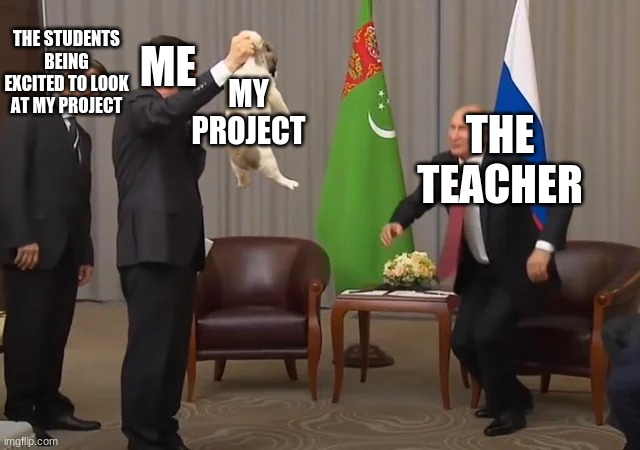 Me when i show my project to the teacher | THE STUDENTS BEING EXCITED TO LOOK AT MY PROJECT; MY PROJECT; ME; THE TEACHER | image tagged in memes,project,school,teacher,student,russia | made w/ Imgflip meme maker