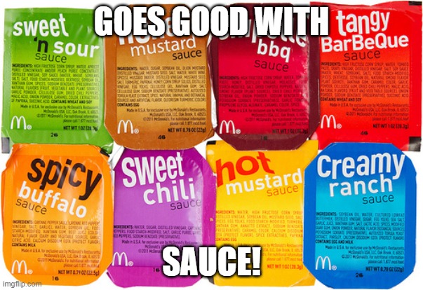 McNugget Sauce | GOES GOOD WITH SAUCE! | image tagged in mcnugget sauce | made w/ Imgflip meme maker