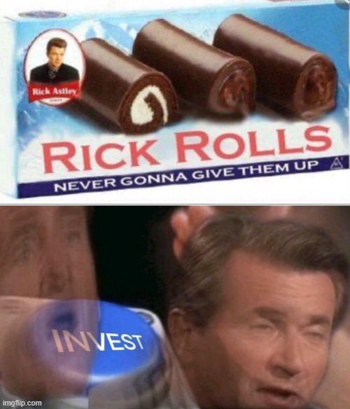 Sorry if this is repost, I never saw this meme before tho | image tagged in invest,rick roll,meme,memes,funny meme,funny memes | made w/ Imgflip meme maker