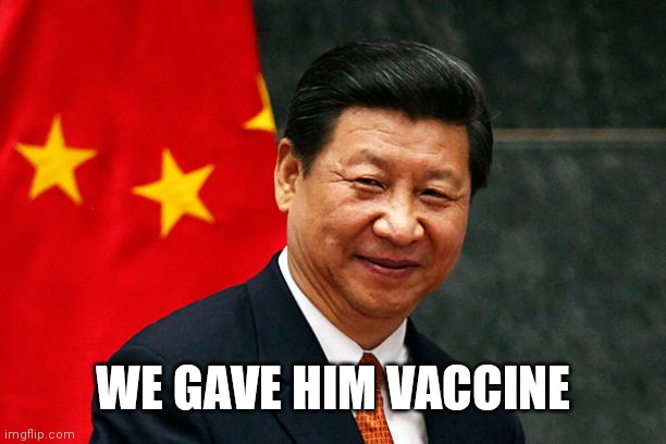 Xi Jinping | WE GAVE HIM VACCINE | image tagged in xi jinping | made w/ Imgflip meme maker