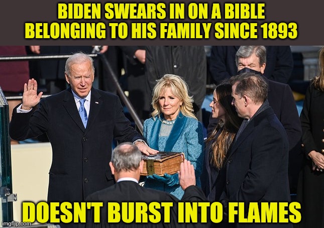 Amazing | BIDEN SWEARS IN ON A BIBLE BELONGING TO HIS FAMILY SINCE 1893; DOESN'T BURST INTO FLAMES | made w/ Imgflip meme maker