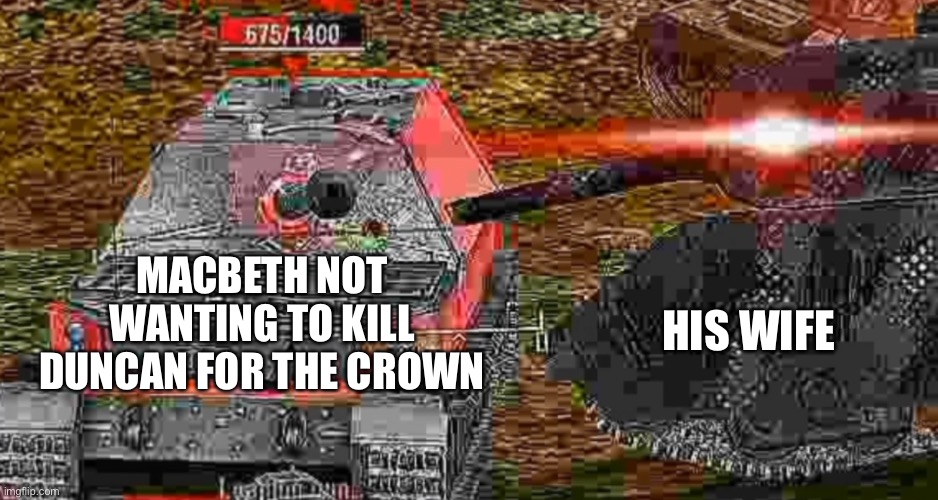 Homicide go brrr (I hate reading Shakespeare) | HIS WIFE; MACBETH NOT WANTING TO KILL DUNCAN FOR THE CROWN | made w/ Imgflip meme maker