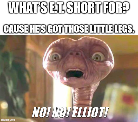 What is E.T. Short For? | WHAT’S E.T. SHORT FOR? CAUSE HE'S GOT THOSE LITTLE LEGS. NO! NO! ELLIOT! | image tagged in haiku,meme,bad pun,short,et | made w/ Imgflip meme maker