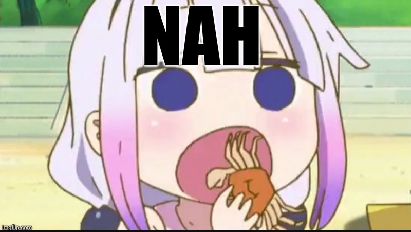 Kanna eating a crab | NAH | image tagged in kanna eating a crab | made w/ Imgflip meme maker