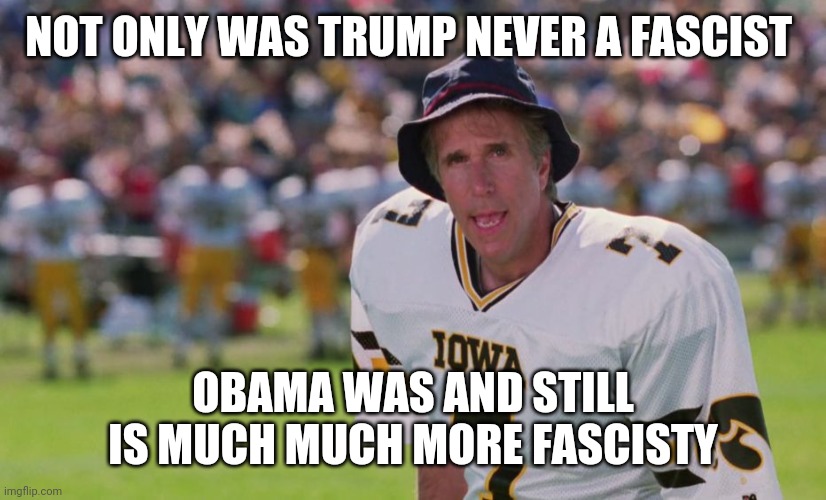 Will the real fascist please stand up | NOT ONLY WAS TRUMP NEVER A FASCIST; OBAMA WAS AND STILL IS MUCH MUCH MORE FASCISTY | image tagged in coach klein,fascist,liberals,obama,trump | made w/ Imgflip meme maker