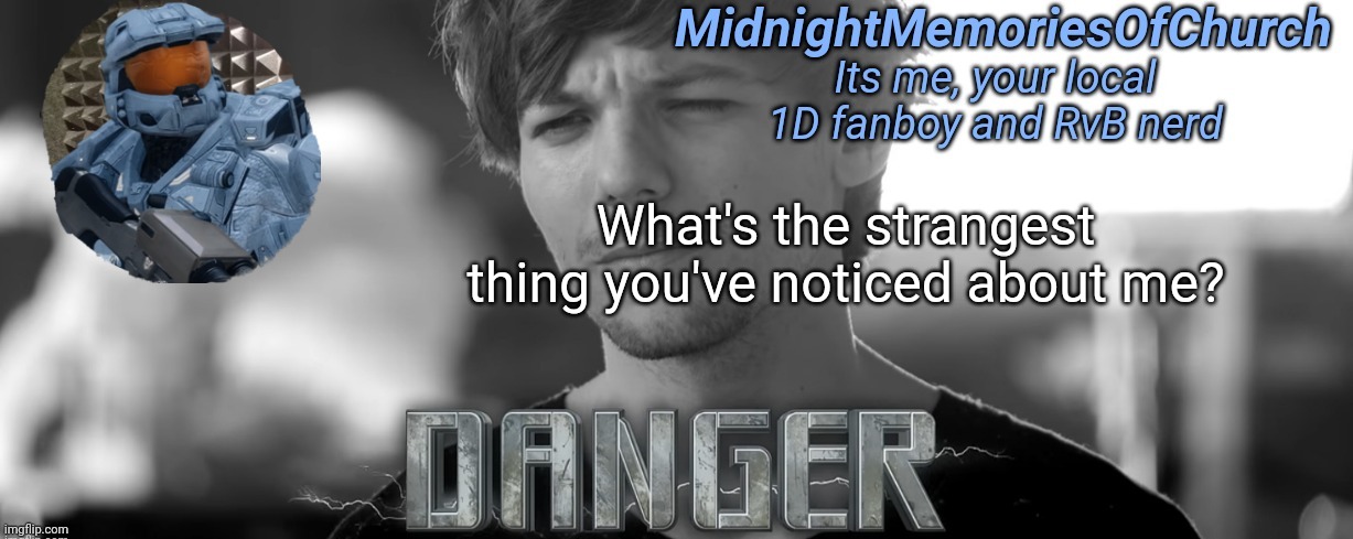 MidnightMemoriesOfChurch One Direction Announcement | What's the strangest thing you've noticed about me? | image tagged in midnightmemoriesofchurch one direction announcement | made w/ Imgflip meme maker