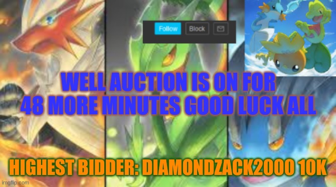 edit wubbzymon is highest bidder1 mil | WELL AUCTION IS ON FOR 48 MORE MINUTES GOOD LUCK ALL; HIGHEST BIDDER: DIAMONDZACK2000 10K | image tagged in hoenn mega starters announcement | made w/ Imgflip meme maker