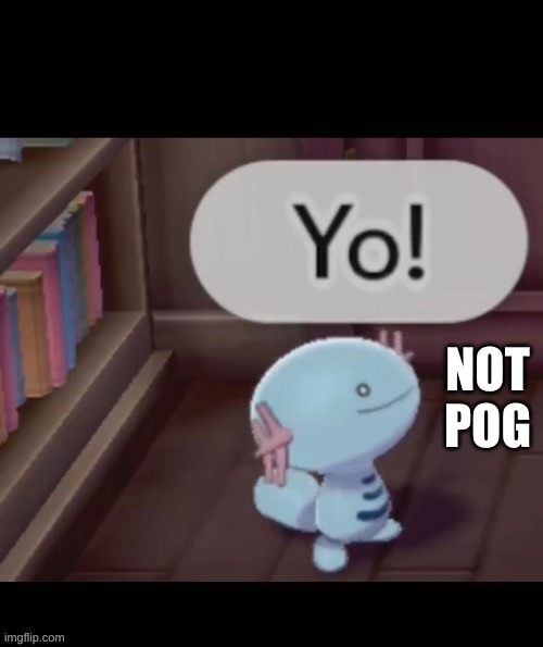 Yo! | NOT POG | image tagged in yo | made w/ Imgflip meme maker