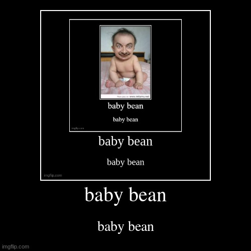 baby bean | image tagged in funny,demotivationals | made w/ Imgflip demotivational maker