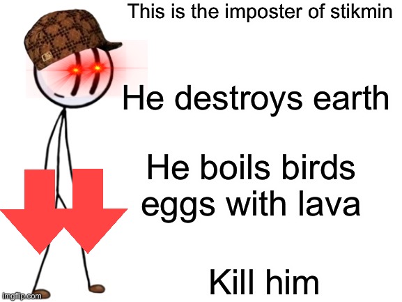 Imposter! | This is the imposter of stikmin; He destroys earth; He boils birds eggs with lava; Kill him | image tagged in be like henry stickmin | made w/ Imgflip meme maker