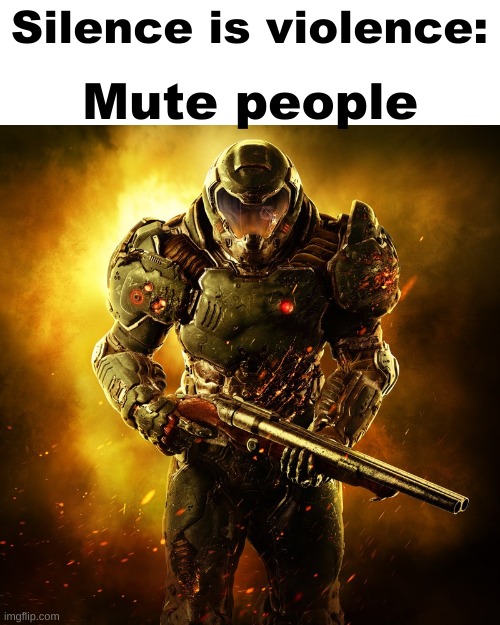 It's official, mutes are secret badasses | Mute people; Silence is violence: | image tagged in doomguy,mute,silence is violence | made w/ Imgflip meme maker