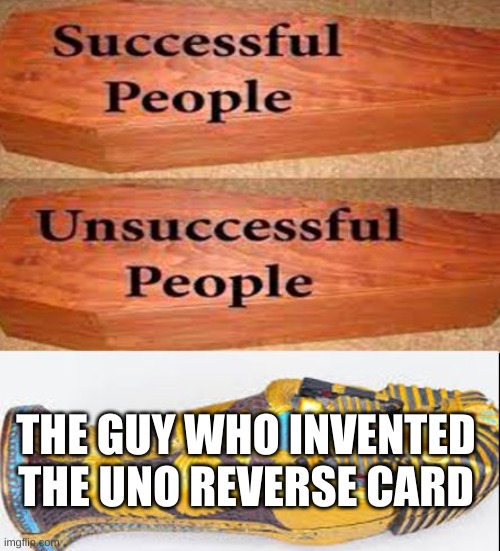 no u | THE GUY WHO INVENTED THE UNO REVERSE CARD | image tagged in memes,funny,coffin,uno reverse card,yes | made w/ Imgflip meme maker