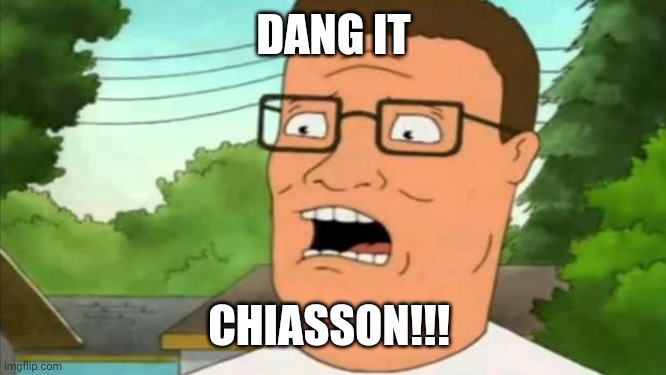 Hank hill | DANG IT; CHIASSON!!! | image tagged in hank hill | made w/ Imgflip meme maker