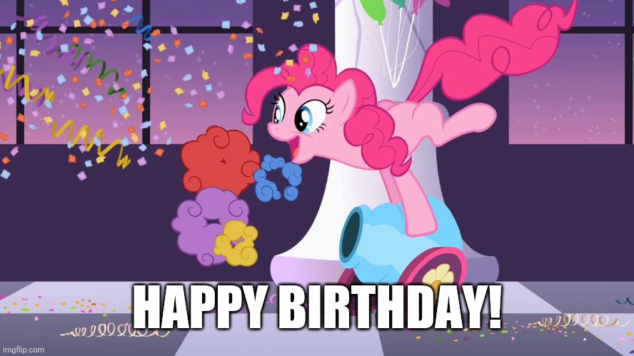 Pinkie Pie's party cannon explosion | HAPPY BIRTHDAY! | image tagged in pinkie pie's party cannon explosion | made w/ Imgflip meme maker