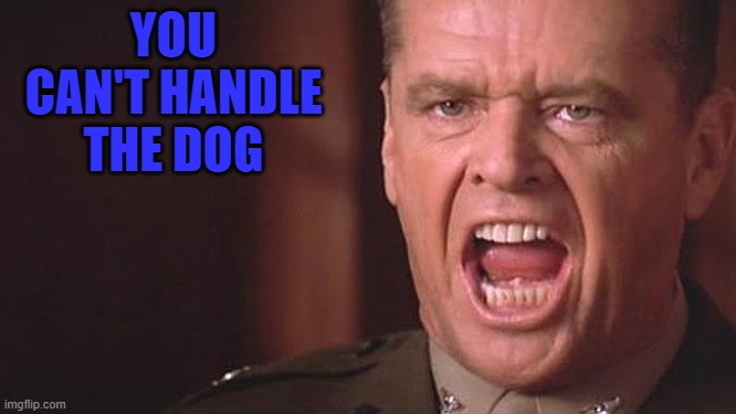 YOU CAN'T HANDLE THE DOG | made w/ Imgflip meme maker