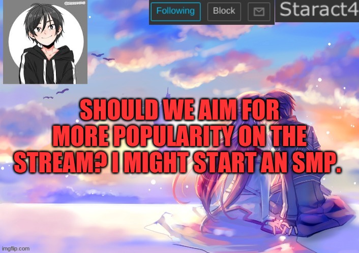SHOULD WE AIM FOR MORE POPULARITY ON THE STREAM? I MIGHT START AN SMP. | image tagged in starkugo sword art online announcement template | made w/ Imgflip meme maker