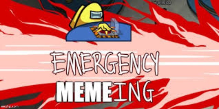 the memes are getting off WE NEED MORE RANDOM BULLSHIT | image tagged in emergency meeting among us,among us,yellow | made w/ Imgflip meme maker