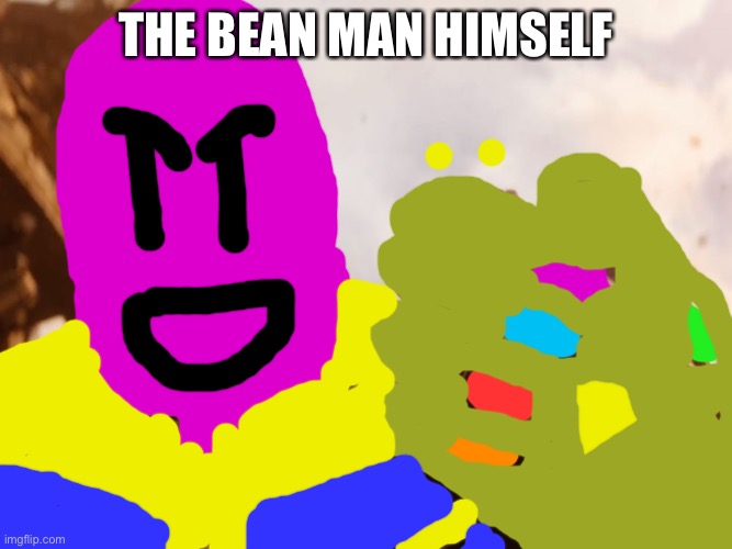 You like my art? | THE BEAN MAN HIMSELF | image tagged in thanos smile | made w/ Imgflip meme maker