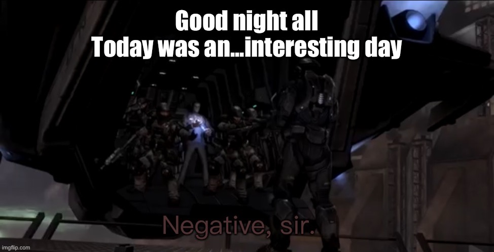 Ados | Good night all
Today was an...interesting day | image tagged in noble six negative sir | made w/ Imgflip meme maker