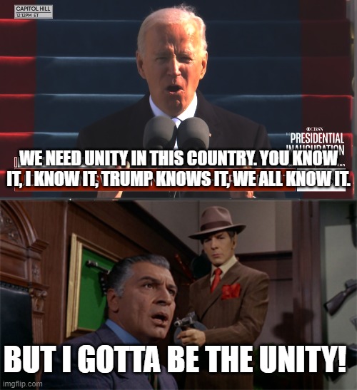 Biden Star Trek Unity | WE NEED UNITY IN THIS COUNTRY. YOU KNOW IT, I KNOW IT, TRUMP KNOWS IT, WE ALL KNOW IT. BUT I GOTTA BE THE UNITY! | image tagged in joe biden inauguration | made w/ Imgflip meme maker