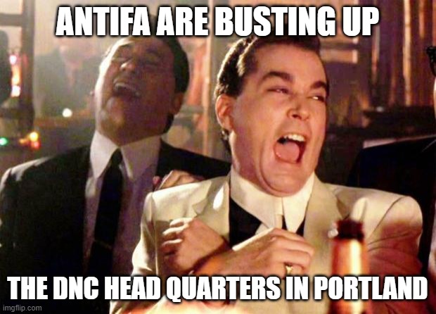 I'm not laughing, you are | ANTIFA ARE BUSTING UP; THE DNC HEAD QUARTERS IN PORTLAND | image tagged in wise guys laughing | made w/ Imgflip meme maker