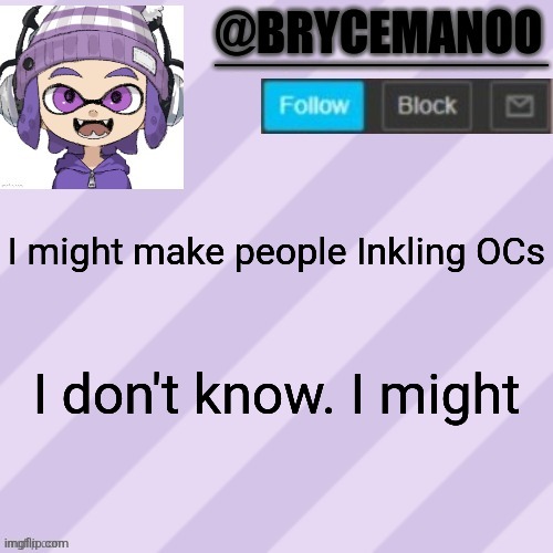 BrycemanOO announcement temple | I might make people Inkling OCs; I don't know. I might | image tagged in brycemanoo announcement temple | made w/ Imgflip meme maker