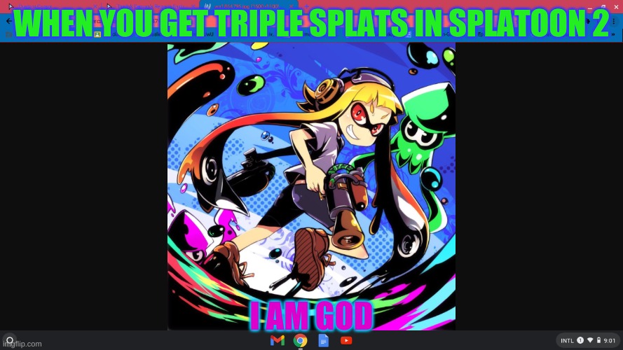 mast3r splatt3r | WHEN YOU GET TRIPLE SPLATS IN SPLATOON 2; I AM GOD | image tagged in lol so funny | made w/ Imgflip meme maker