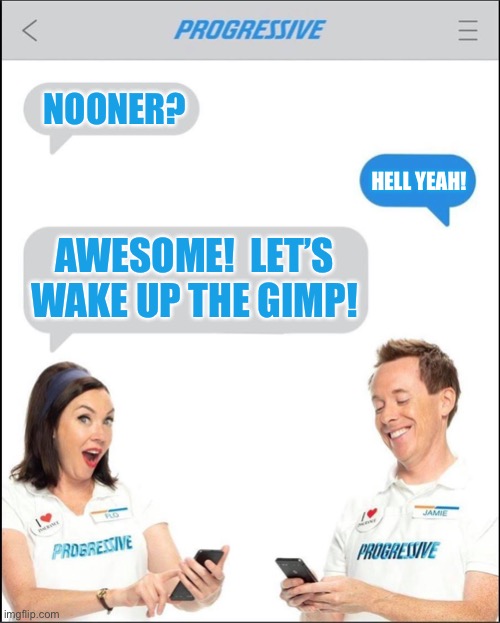 Flo and Jamie (Nooner) | NOONER? HELL YEAH! AWESOME!  LET’S WAKE UP THE GIMP! | image tagged in flo,flo and jamie | made w/ Imgflip meme maker