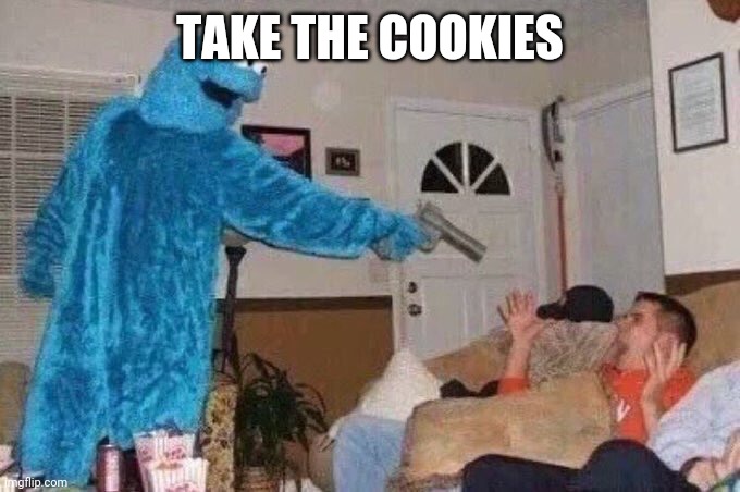Cursed Cookie Monster | TAKE THE COOKIES | image tagged in cursed cookie monster | made w/ Imgflip meme maker