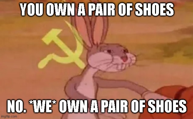 Bugs bunny communist | YOU OWN A PAIR OF SHOES NO. *WE* OWN A PAIR OF SHOES | image tagged in bugs bunny communist | made w/ Imgflip meme maker