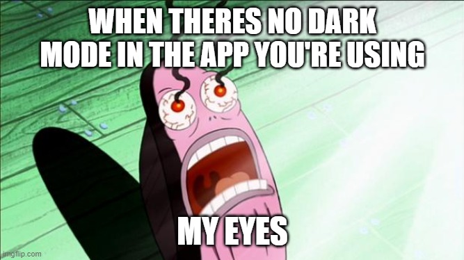 Spongebob My Eyes | WHEN THERES NO DARK MODE IN THE APP YOU'RE USING; MY EYES | image tagged in spongebob my eyes | made w/ Imgflip meme maker
