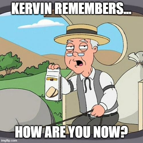 Pepperidge Farm Remembers Meme | KERVIN REMEMBERS... HOW ARE YOU NOW? | image tagged in memes,pepperidge farm remembers | made w/ Imgflip meme maker