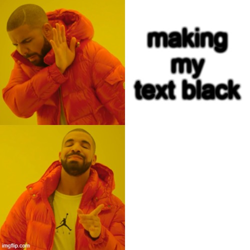 Drake Hotline Bling | making my text black; making my text white | image tagged in memes,drake hotline bling | made w/ Imgflip meme maker