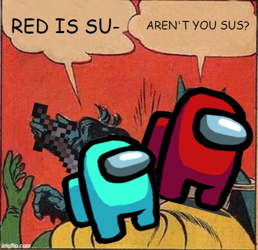 Red sus | RED IS SU-; AREN'T YOU SUS? | image tagged in memes,batman slapping robin | made w/ Imgflip meme maker