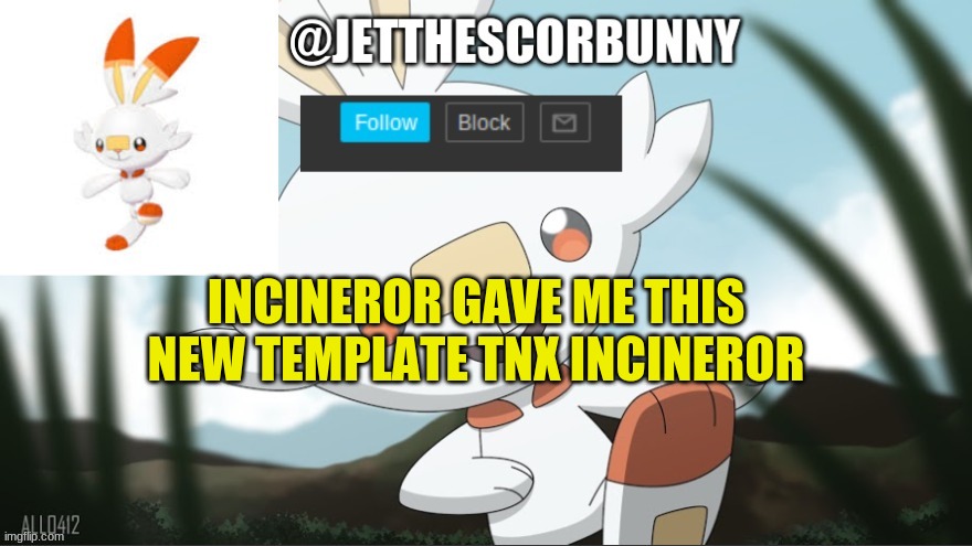 jet_the_scorbunny | INCINEROR GAVE ME THIS NEW TEMPLATE TNX INCINEROR | image tagged in jet_the_scorbunny | made w/ Imgflip meme maker
