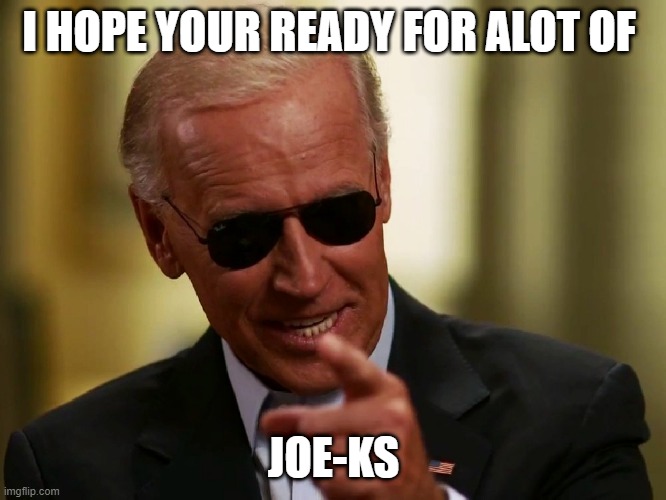 Cool Joe Biden | I HOPE YOUR READY FOR ALOT OF; JOE-KS | image tagged in cool joe biden | made w/ Imgflip meme maker