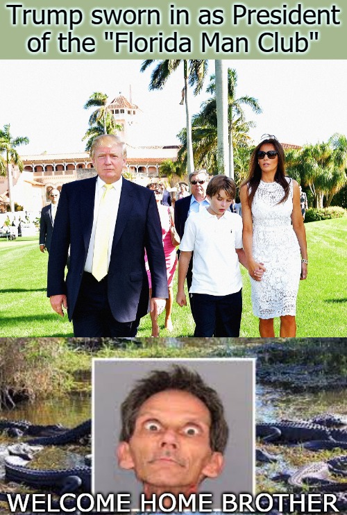 Trump sworn in as President of the "Florida Man Club"; WELCOME HOME BROTHER | image tagged in florida | made w/ Imgflip meme maker