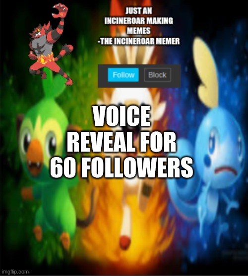 https://record.reverb.chat/s/gtDO5Rm2cqUvijP0IcQR | VOICE REVEAL FOR 60 FOLLOWERS | image tagged in incineroars new announcement | made w/ Imgflip meme maker