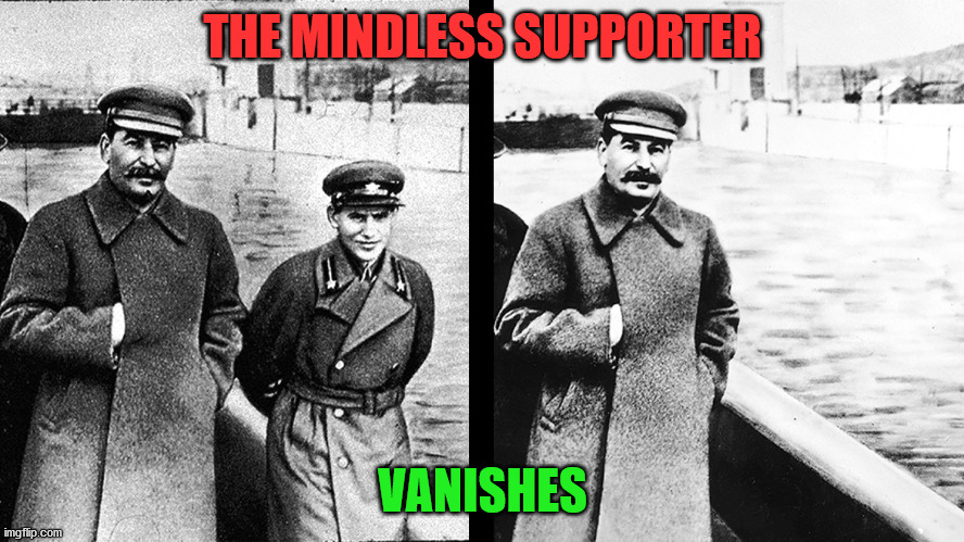 Stalin Photo Editing | THE MINDLESS SUPPORTER; VANISHES | image tagged in stalin photo editing | made w/ Imgflip meme maker