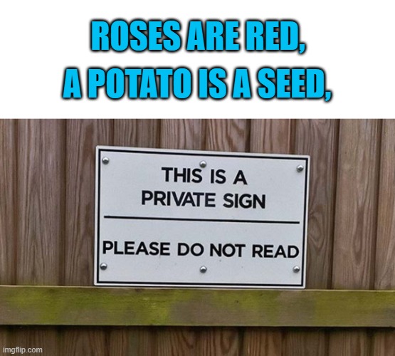 Great job, all you had to do was not read it | ROSES ARE RED, A POTATO IS A SEED, | image tagged in funny signs,roses are red | made w/ Imgflip meme maker